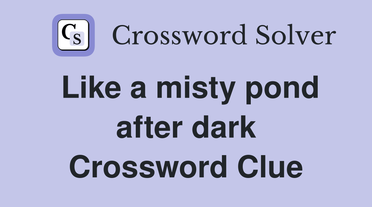 Like a misty pond after dark Crossword Clue Answers Crossword Solver